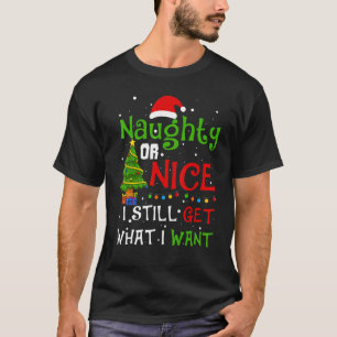 Naughty Or Nice I Still Get What I Want Naughty Ch T-Shirt