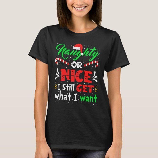 Naughty Or Nice I Still Get What I Want Naughty Ch T-Shirt (Front)