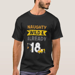 Naughty Wild & Already 18 Birthday Excavator Long T-Shirt