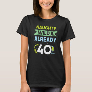 Naughty Wild & Already 40 Birthday Gamer Gaming T-Shirt