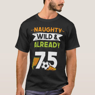 Naughty Wild And Already 75 Birthday Soccer T-Shirt