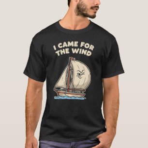 Nautical Humour "I Came For The Wind" T-Shirt