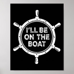 Nautical Steering Wheel St Ill Be On The Boat Poster