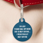Navy Blue "Call My Mom" Funny Pet Tag<br><div class="desc">Keep your pet safe with a touch of humour with this navy blue tag. Featuring the amusing message: "I'm lost. Please call my mom, she is ugly crying... I mean really ugly crying, " this tag is perfect for pet owners who appreciate a good laugh. Combining durability and readability, this...</div>