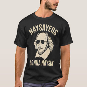 Naysayers Gonna Naysay William Shakespeare Literat T-Shirt