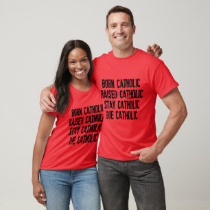 Né catholique, élevé catholique... T-shirts