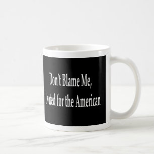 Ne me blâmez pas que j'ai voté pour la tasse