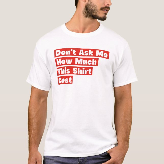 Ne Me Demandez Pas Combien Ce T-Shirt A Coûté (Devant)