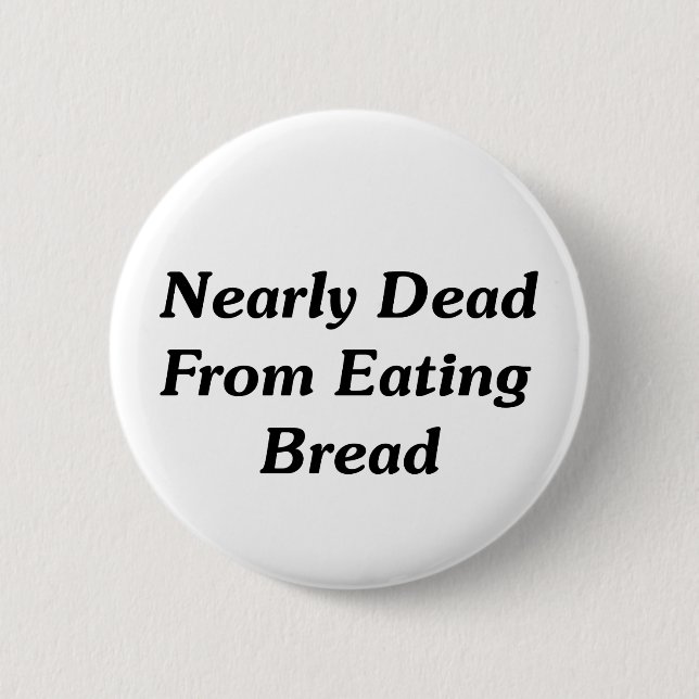 Nearly Dead From Eating Bread 2 Inch Round Button (Front)