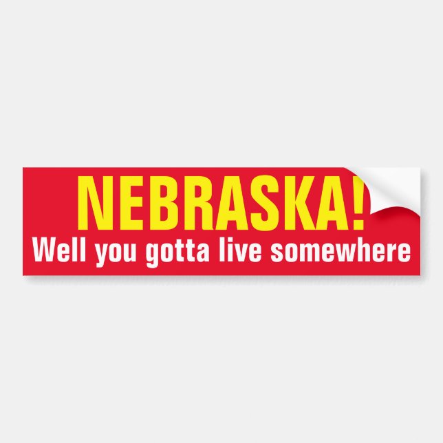 NEBRASKA! - Well you gotta live somewhere Bumper Sticker (Front)