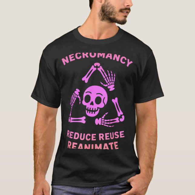 Necromancy Reduce Reuse Reanimate Skeleton Design  T-Shirt (Front)