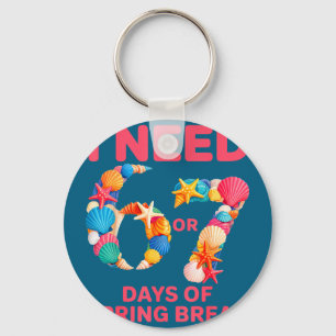 Need 6 7 days of spring break teacher studentNeed Keychain