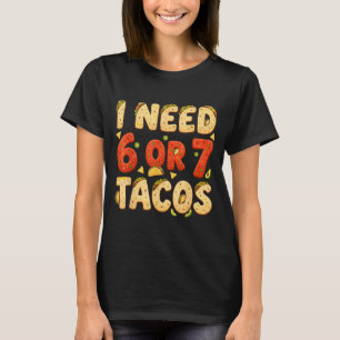 Need 6 7 tacos funny six seven taco lover cinco de T-Shirt