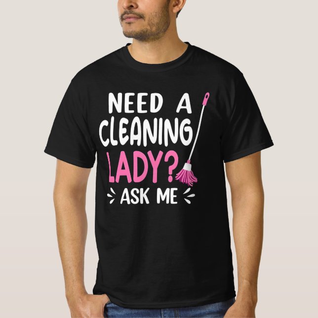 need a  cleaning service T-Shirt (Front)