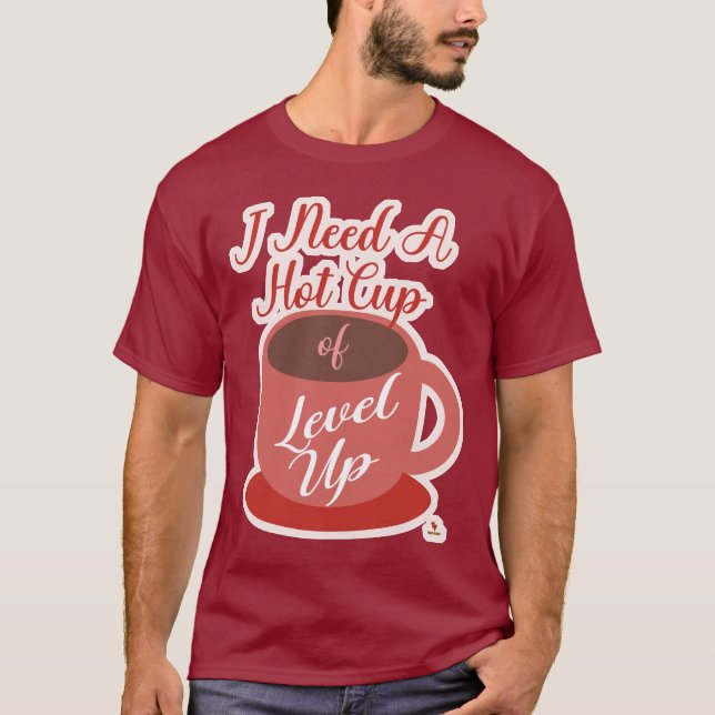 Need A Cup Of Level Up Gaming Fun Slogan T-Shirt (Front)