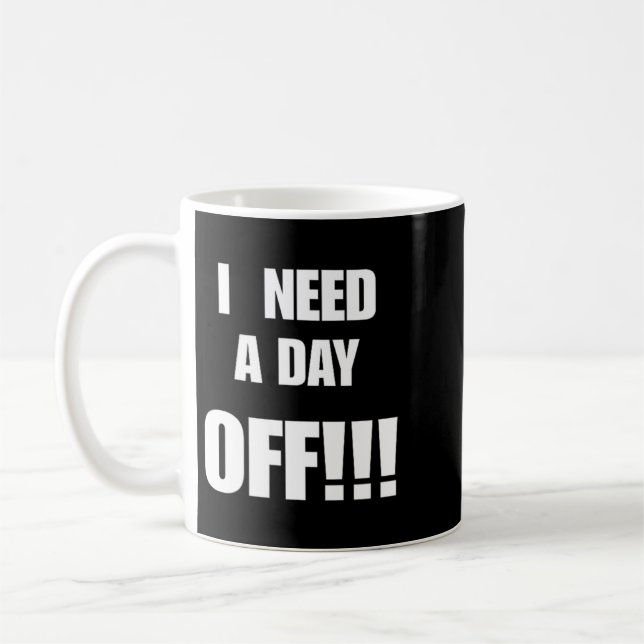Need A Day Off Funny Sarcastic Quote Gift For Work Coffee Mug (Left)