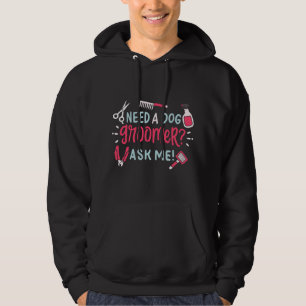 Need A Dog Groomer Ask Me Funny Dog Grooming Salon Hoodie