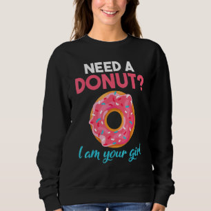 Need A Doughnut I Am Your Girl Snack Doughnut Sweatshirt
