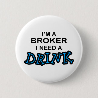 Need a Drink - Broker 2 Inch Round Button