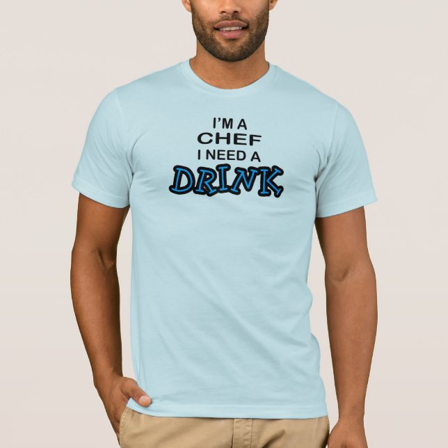 Need a Drink - Chef T-Shirt (Front)