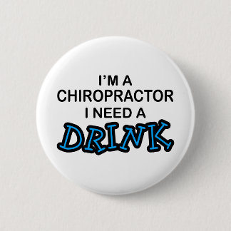 Need a Drink - Chiropractor 2 Inch Round Button