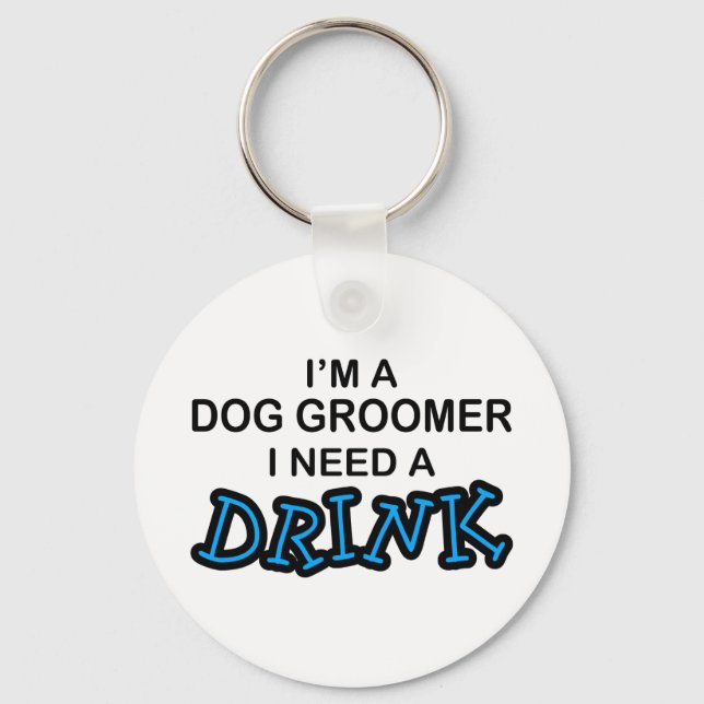 Need a Drink - Dog Groomer Keychain (Front)