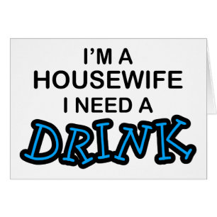 Need a Drink - Housewife
