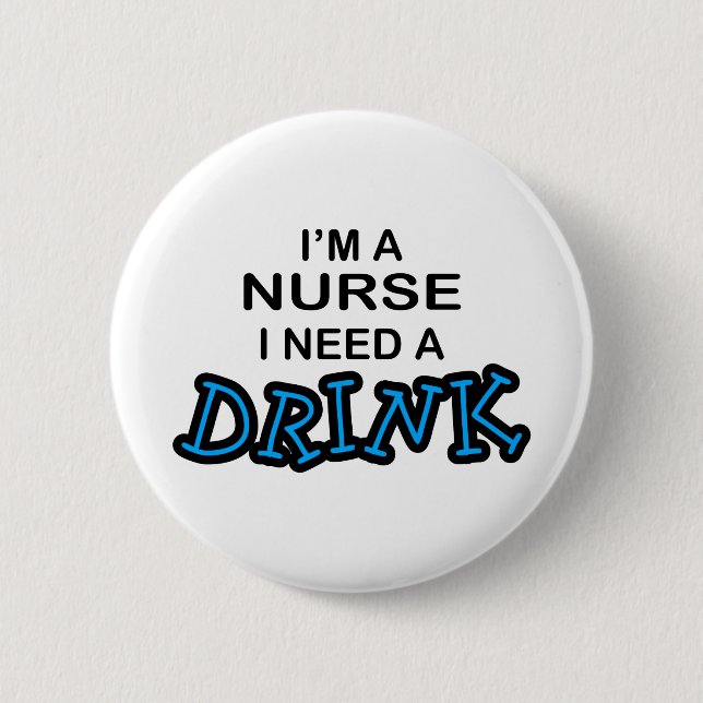 Need a Drink - Nurse 2 Inch Round Button (Front)