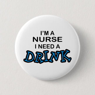 Need a Drink - Nurse 2 Inch Round Button