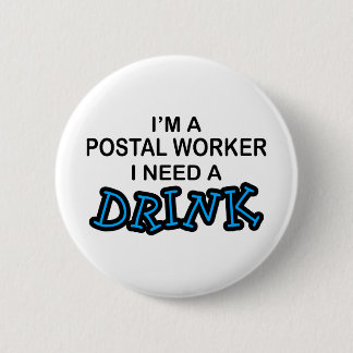 Need a Drink - Postal Worker 2 Inch Round Button