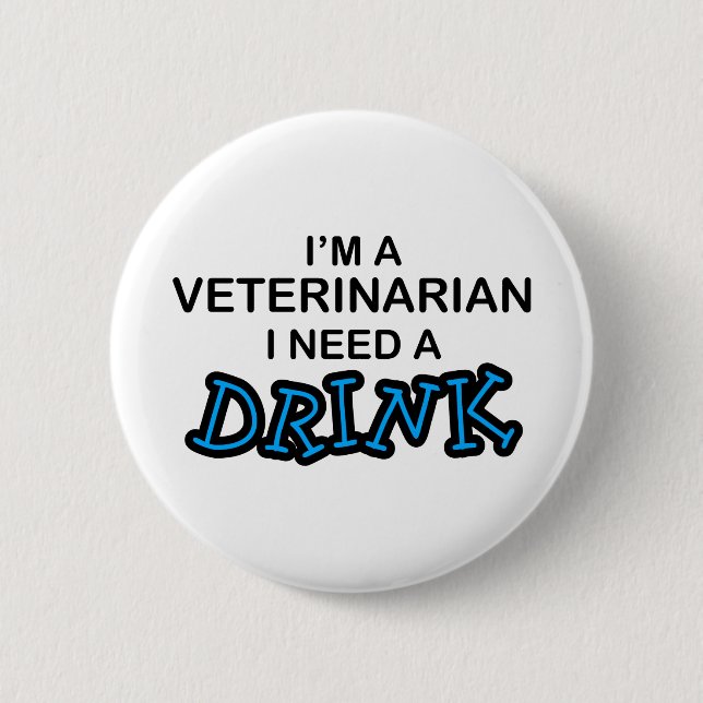 Need a Drink - Veterinarian 2 Inch Round Button (Front)