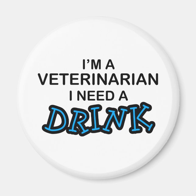 Need a Drink - Veterinarian Magnet (Front)