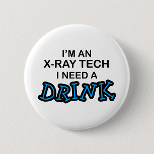 Need a Drink - X-Ray Tech 2 Inch Round Button