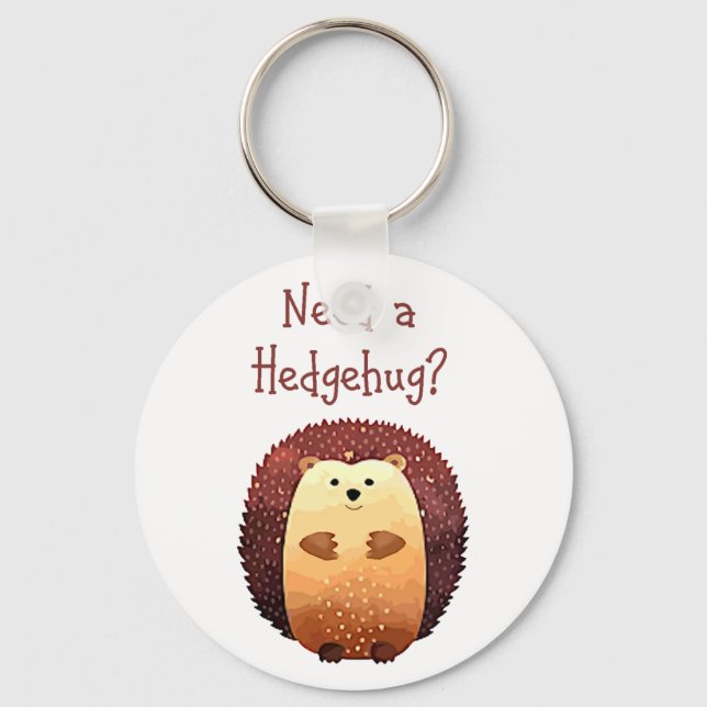Need a Hedgehug Cute Hedgehog Animal Fun Quote Keychain (Front)