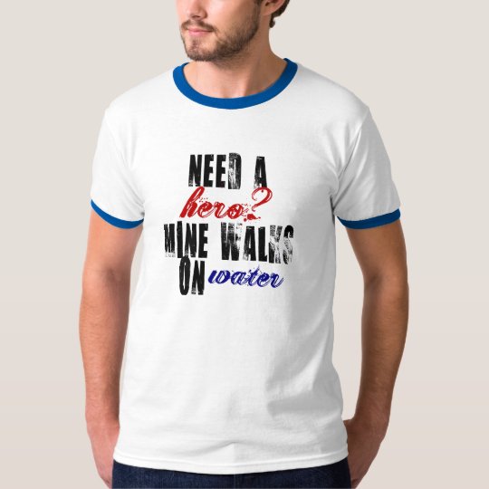 Need a hero? Mine walks on water christian ringer T-Shirt