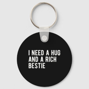 Need A Hug And A Rich Bestie Funny Sarcasm Humour Keychain
