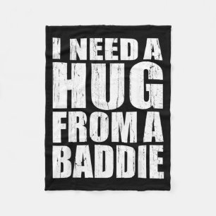 Need A Hug From A Baddie Funny Meme Humour Fleece Blanket