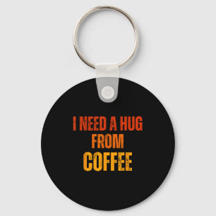 Need a hug from coffee funny saying quote design keychain