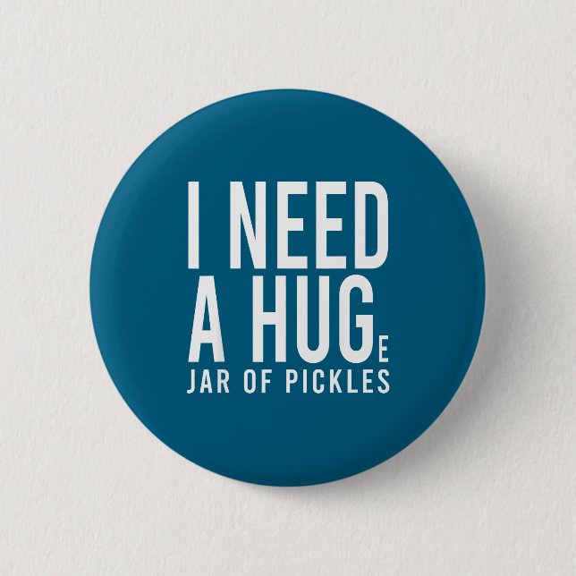 Need a huge jar of pickles funny pickle lover menN 2 Inch Round Button (Front)