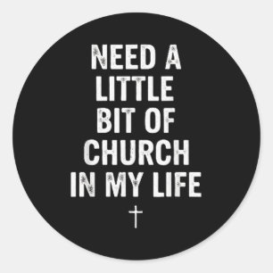 Need A Little Bit Of Church In My Life Tee _ Relig Classic Round Sticker