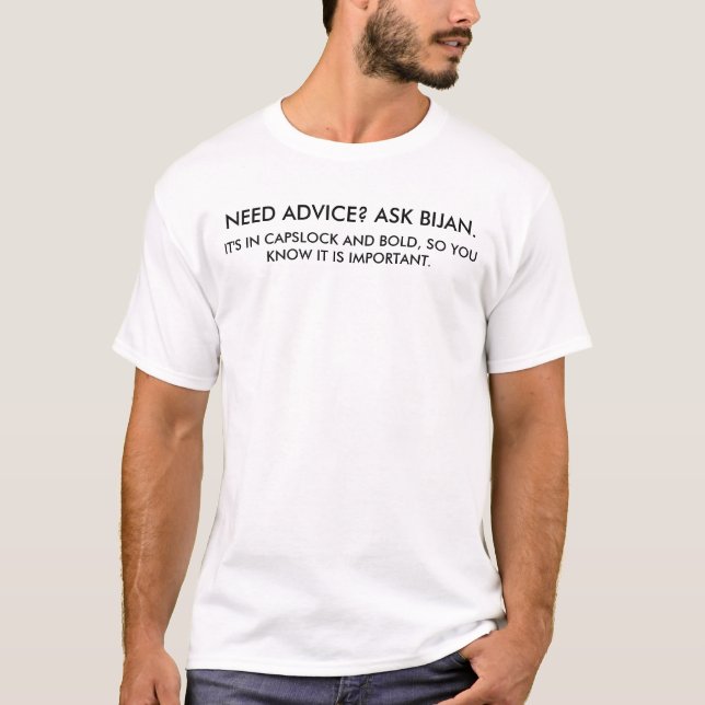 NEED ADVICE? ASK BIJAN., IT'S IN CAPSLOCK AND B... T-Shirt (Front)
