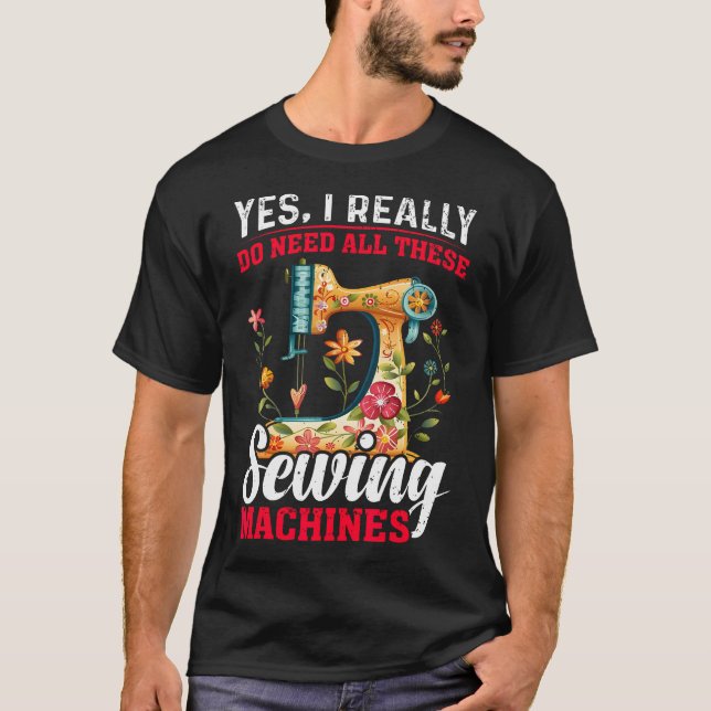 Need All These Sewing Machines Quilters Gifts For  T-Shirt (Front)