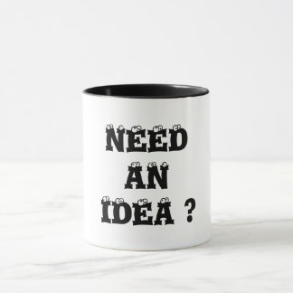 NEED AN IDEA ? MUG