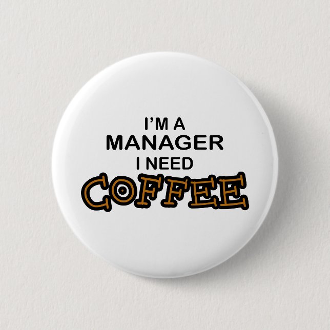 Need Coffee - Manager 2 Inch Round Button (Front)