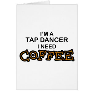 Need Coffee - Tap Dancer