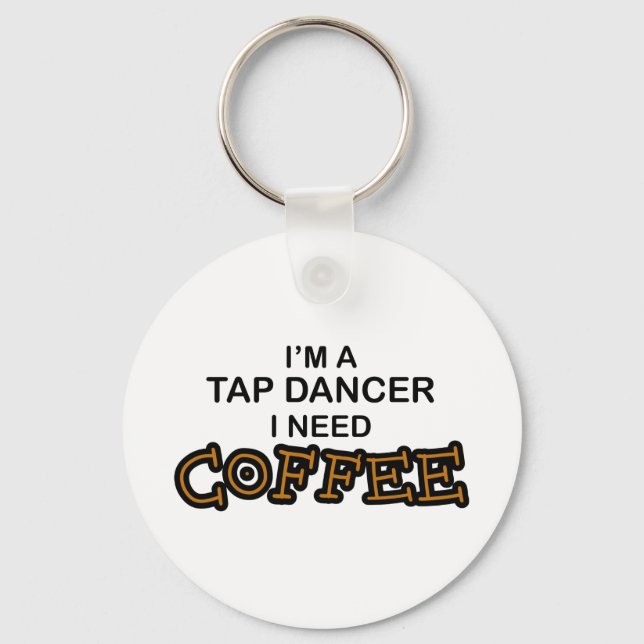 Need Coffee - Tap Dancer Keychain (Front)