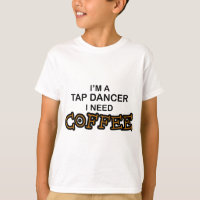 Need Coffee - Tap Dancer