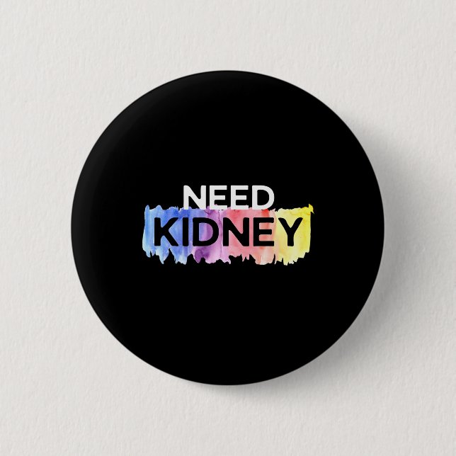 Need Kidney Transplant Kidney Disease Awareness  2 Inch Round Button (Front)