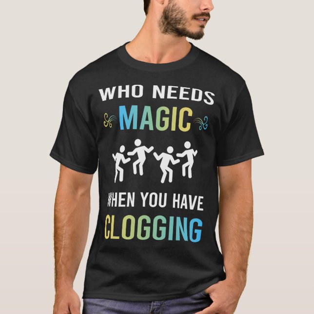 Need Magic Clogging Clog Clogger T-Shirt (Front)