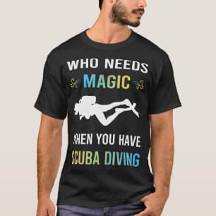 Need Magic Scuba Diving Diver T-Shirt